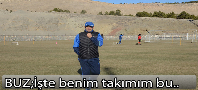 BUZ:İşte benim takımım bu.