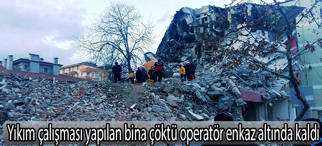 Yıkım çalışması yapılan bina çöktü operatör enkaz altında kaldı