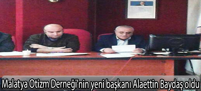 Malatya Otizm Derneği'nin yeni başkanı Alaettin Baydaş oldu