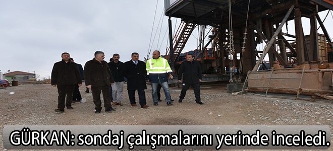 gÜRKAN:sondaj çalışmalarını yerinde inceledi.