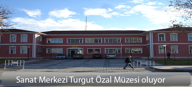 Sanat Merkezi Turgut Özal Müzesi oluyor
