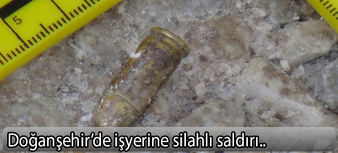 Doğanşehir’de işyerine silahlı saldırı