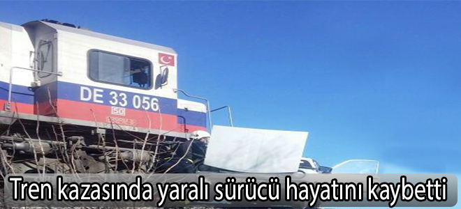 Tren kazasında yaralı sürücü hayatını kaybetti