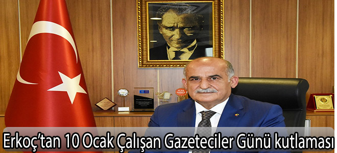 Erkoç’tan 10 Ocak Çalışan Gazeteciler Günü kutlaması