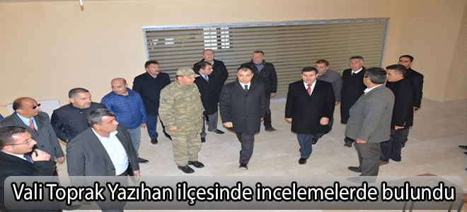 Vali Toprak Yazıhan ilçesinde incelemelerde bulundu
