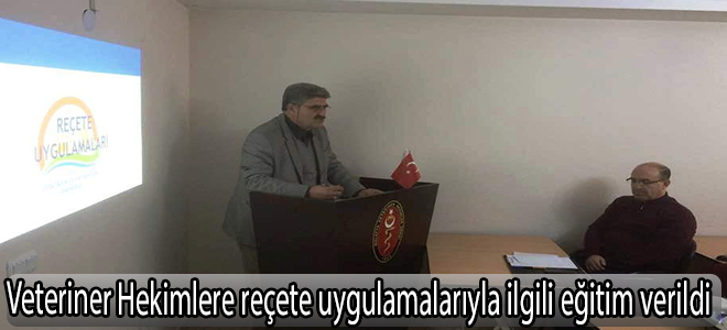 Veteriner Hekimlere reçete uygulamalarıyla ilgili eğitim verildi