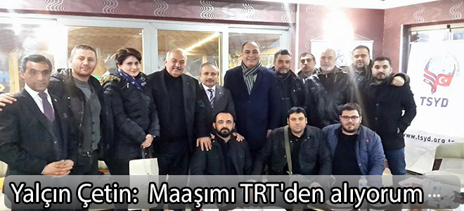 Yalçın çetin: Maaşımı TRT'den alıyorum...
