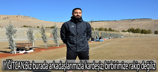 Biz burada arkadaşlarımızla kardeşiz, birbirimize rakip değiliz