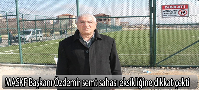 MASKF Başkanı Özdemir semt sahası eksikliğine dikkat çekti