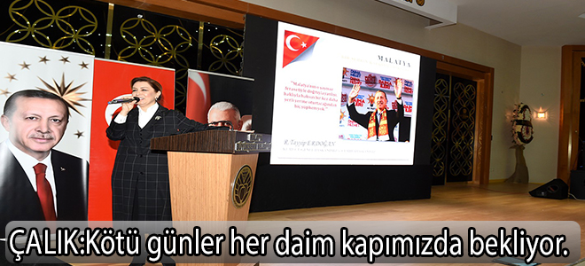 ÇALIK:Kötü günler her daim kapımızda bekliyor.