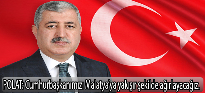 POLAT:Cumhurbaşkanımızı Malatya’ya yakışır şekilde ağırlayacağız”