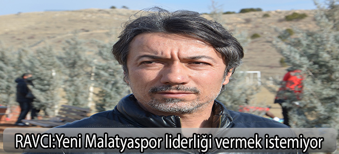 Ravcı:Yeni Malatyaspor liderliği vermek istemiyor