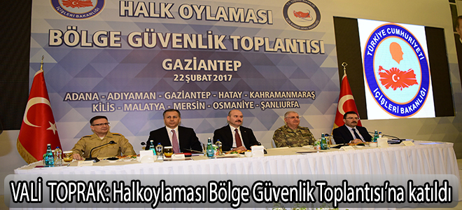 VALİ TOPRAK:Halkoylaması Bölge Güvenlik Toplantısı’na katıldı