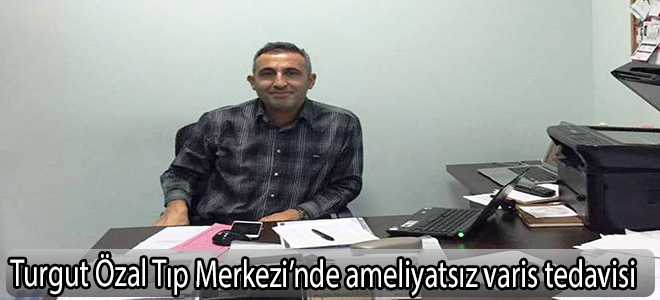 Turgut Özal Tıp Merkezi’nde ameliyatsız varis tedavisi
