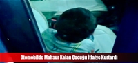 Otomobilde Mahsur Kalan Çocuğu İtfaiye Kurtardı