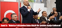 Sami Er: “Malatya Eskisinden Daha Güçlü Bir Şekilde Ayağa Kalkacak”