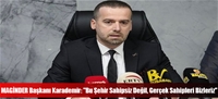 MAGİNDER Başkanı Karademir: "Bu Şehir Sahipsiz Değil, Gerçek Sahipleri Bizleriz"