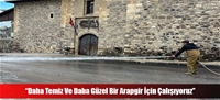 “Daha Temiz Ve Daha Güzel Bir Arapgir İçin Çalışıyoruz”