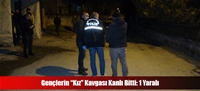 Gençlerin “Kız” Kavgası Kanlı Bitti: 1 Yaralı