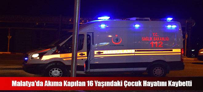 Malatya'da Akıma Kapılan 16 Yaşındaki Çocuk Hayatını Kaybetti