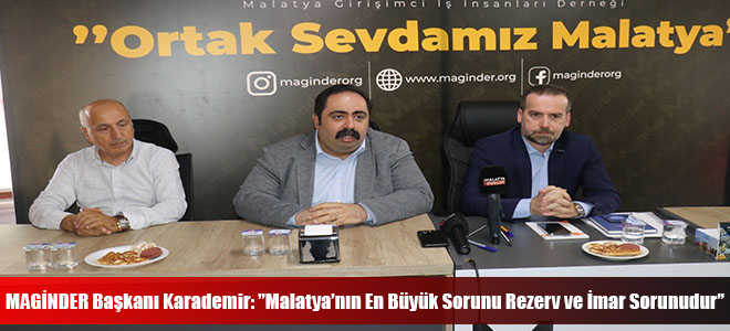 MAGİNDER Başkanı Karademir: ”Malatya’nın En Büyük Sorunu Rezerv ve İmar Sorunudur”