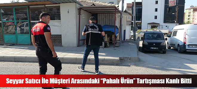 Seyyar Satıcı İle Müşteri Arasındaki “Pahalı Ürün” Tartışması Kanlı Bitti