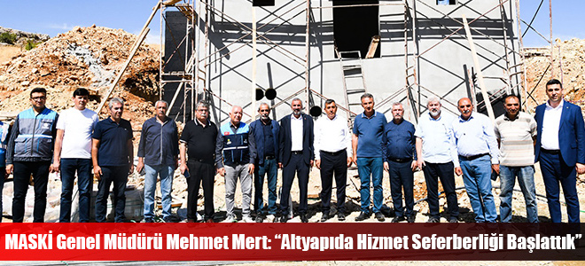 MASKİ Genel Müdürü Mehmet Mert: “Altyapıda Hizmet Seferberliği Başlattık”