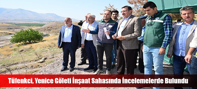 Tüfenkci, Yenice Göleti İnşaat Sahasında İncelemelerde Bulundu