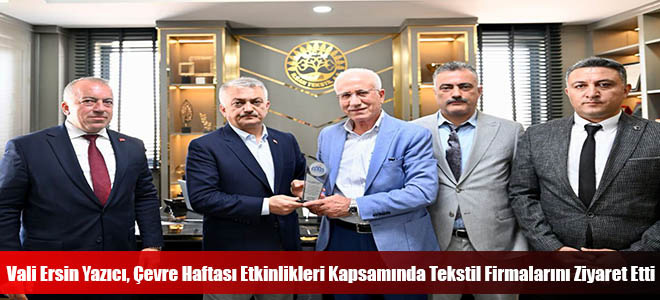 Vali Ersin Yazıcı, Çevre Haftası Etkinlikleri Kapsamında Tekstil Firmalarını Ziyaret Etti