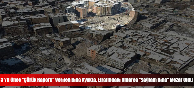 3 Yıl Önce “Çürük Raporu” Verilen Bina Ayakta, Etrafındaki Onlarca “Sağlam Bina” Mezar Oldu
