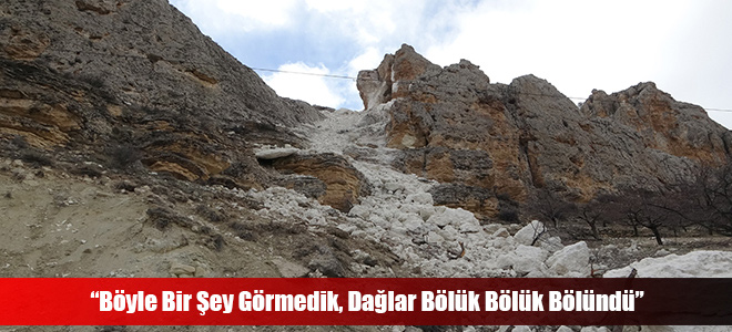 “Böyle Bir Şey Görmedik, Dağlar Bölük Bölük Bölündü”