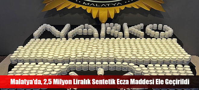 Malatya’da, 2,5 Milyon Liralık Sentetik Ecza Maddesi Ele Geçirildi