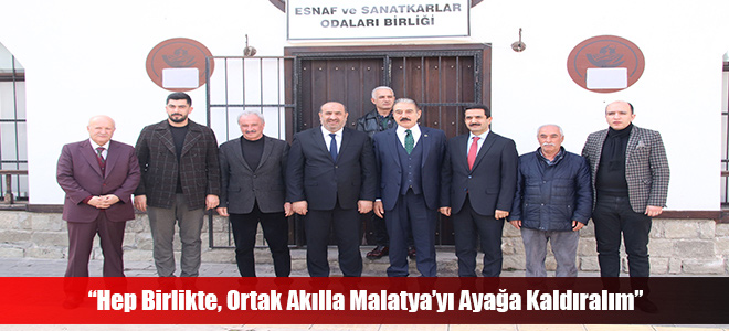 “Hep Birlikte, Ortak Akılla Malatya’yı Ayağa Kaldıralım”