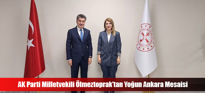 AK Parti Milletvekili Ölmeztoprak’tan Yoğun Ankara Mesaisi