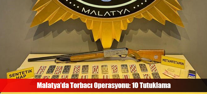 Malatya’da Torbacı Operasyonu: 10 Tutuklama