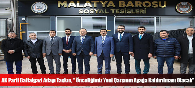 AK Parti Battalgazi Adayı Taşkın, “ Önceliğimiz Yeni Çarşının Ayağa Kaldırılması Olacak”