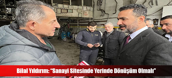 Bilal Yıldırım: “Sanayi Sitesinde Yerinde Dönüşüm Olmalı”
