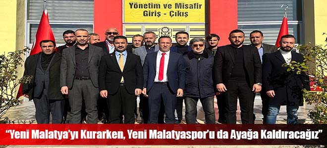 “Yeni Malatya’yı Kurarken, Yeni Malatyaspor’u da Ayağa Kaldıracağız”